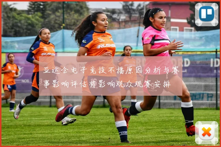 亚运会电子竞技不播原因分析与赛事影响评估将影响观众观赛安排