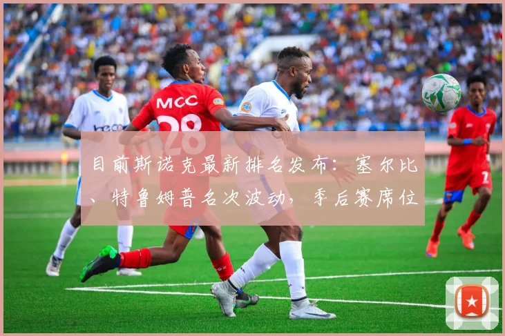 目前斯诺克最新排名发布：塞尔比、特鲁姆普名次波动，季后赛席位竞争白热化