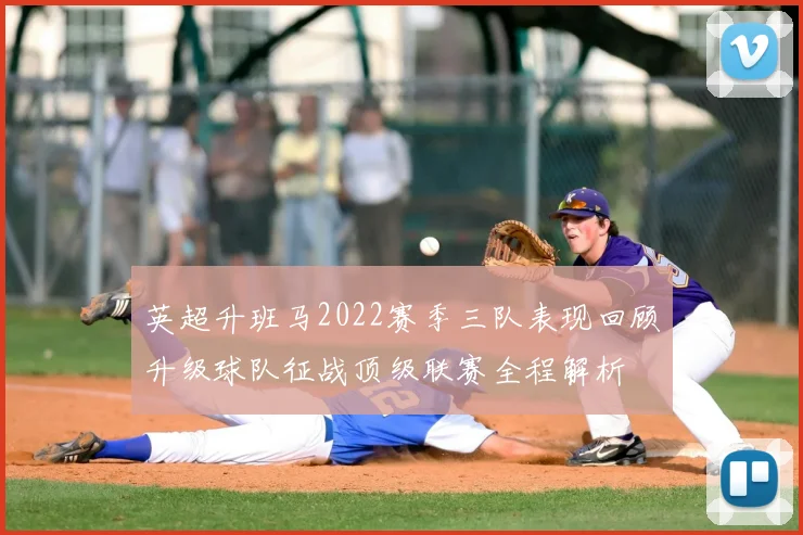 英超升班马2022赛季三队表现回顾升级球队征战顶级联赛全程解析